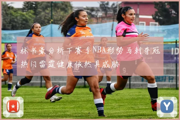 林书豪分析下赛季NBA形势马刺夺冠热门雷霆健康依然具威胁