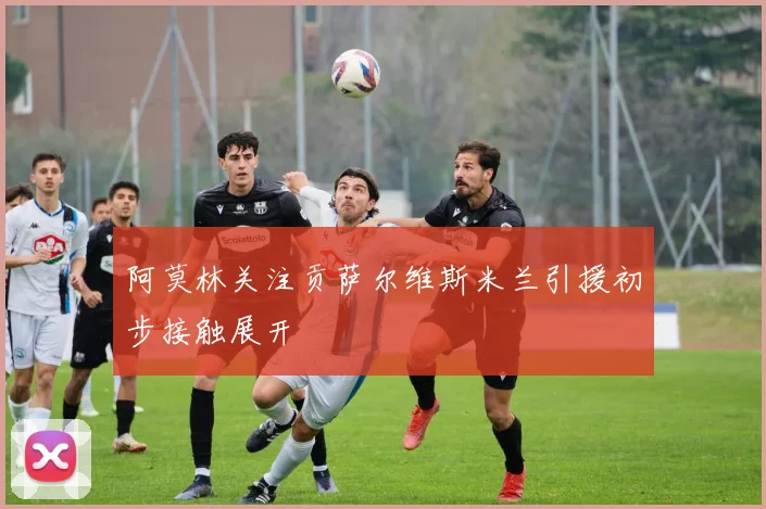 阿莫林关注贡萨尔维斯米兰引援初步接触展开