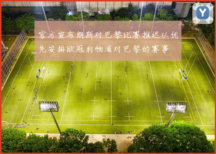 官方宣布朗斯对巴黎比赛推迟以优先安排欧冠利物浦对巴黎的赛事